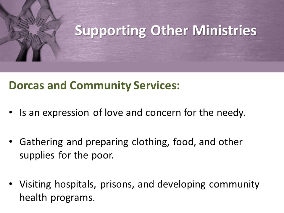 Supporting Other Ministries Dorcas and Community Services: Is an expression of love and concern for the needy.