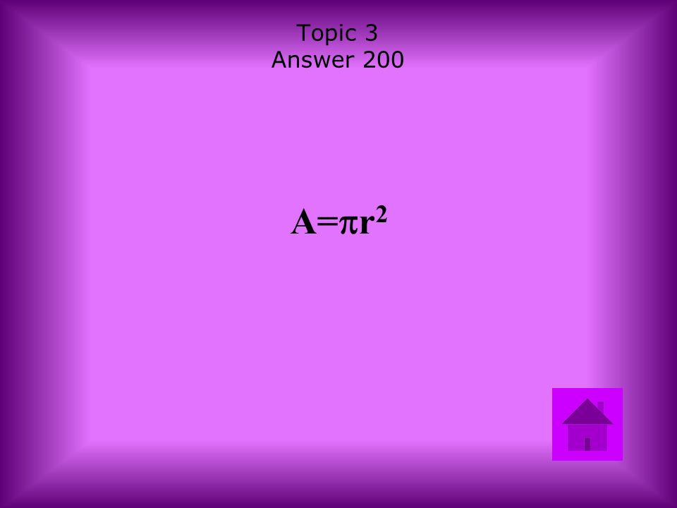 Topic 3 Answer 200 A=  r 2