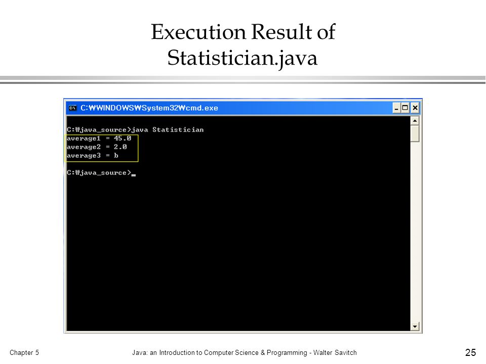 Chapter 5Java: an Introduction to Computer Science & Programming - Walter Savitch 25 Execution Result of Statistician.java