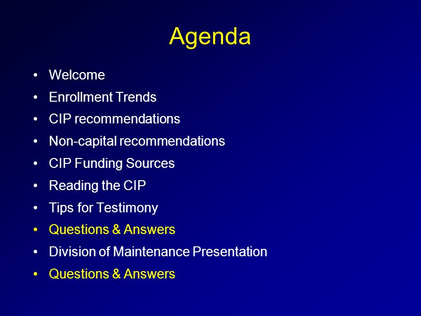 Agenda Welcome Enrollment Trends CIP recommendations Non-capital recommendations CIP Funding Sources Reading the CIP Tips for Testimony Questions & Answers Division of Maintenance Presentation Questions & Answers