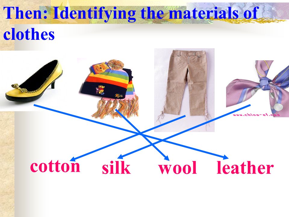 cotton woolsilkleather Then: Identifying the materials of clothes