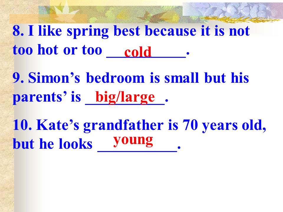 8. I like spring best because it is not too hot or too __________.
