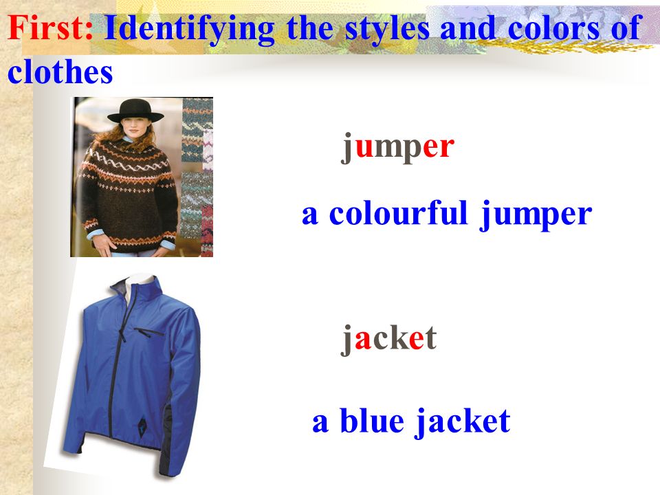 First: Identifying the styles and colors of clothes jumper jacket a colourful jumper a blue jacket