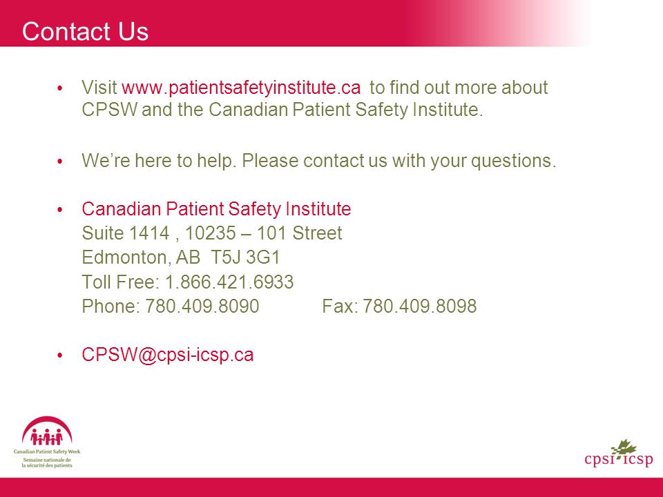 Contact Us Visit   to find out more about CPSW and the Canadian Patient Safety Institute.