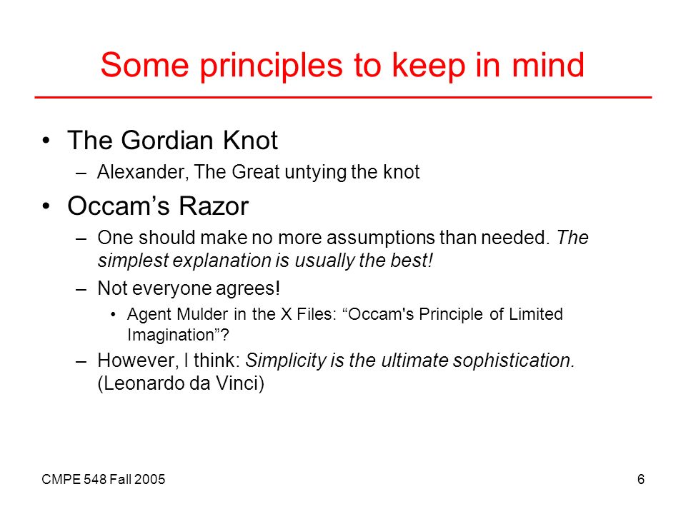 CMPE 548 Fall Some principles to keep in mind The Gordian Knot –Alexander, The Great untying the knot Occam’s Razor –One should make no more assumptions than needed.