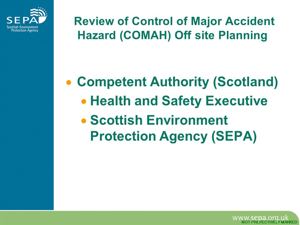NOT PROTECTIVELY MARKED Review of Control of Major Accident Hazard (COMAH) Off site Planning  Competent Authority (Scotland)  Health and Safety Executive  Scottish Environment Protection Agency (SEPA)