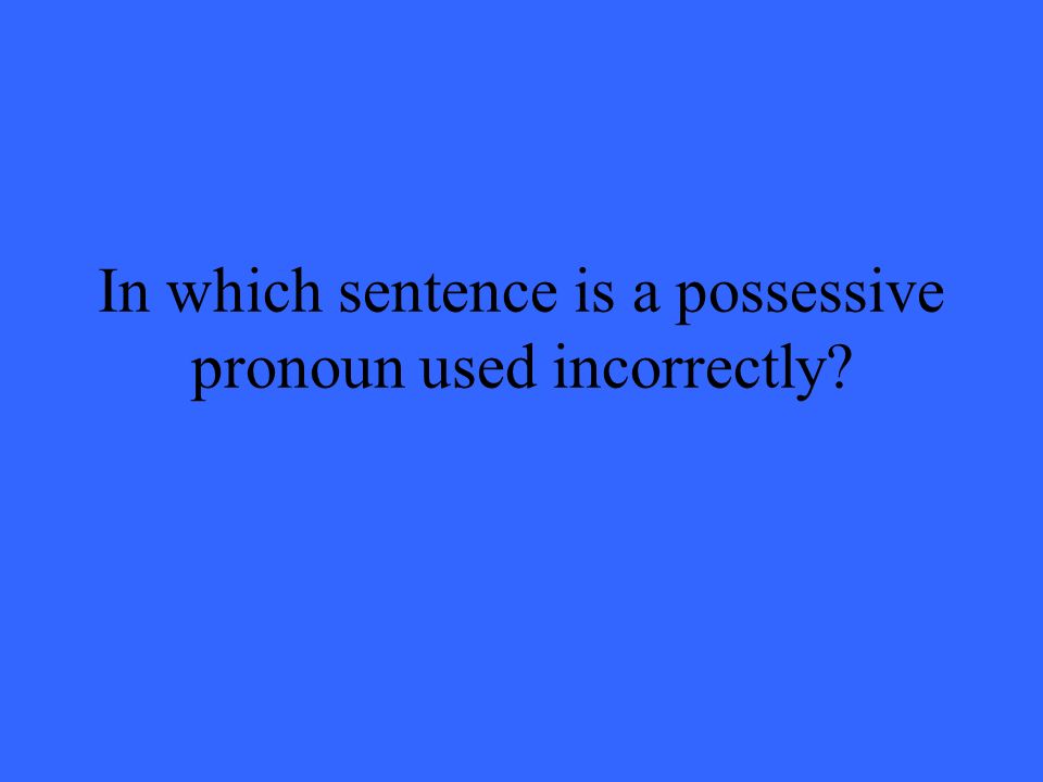 In which sentence is a possessive pronoun used incorrectly