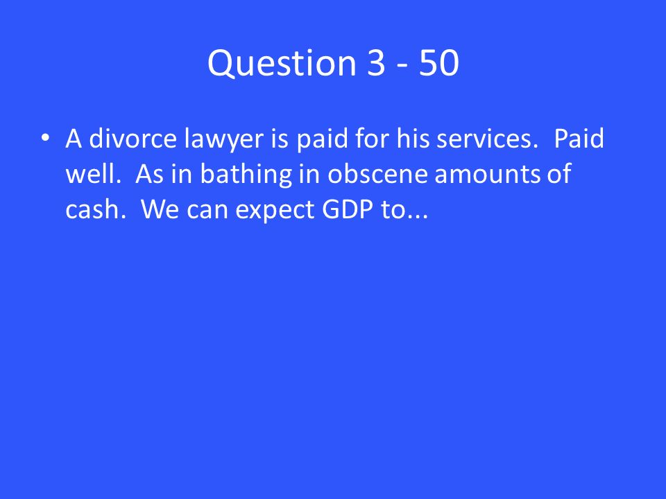 Question A divorce lawyer is paid for his services.
