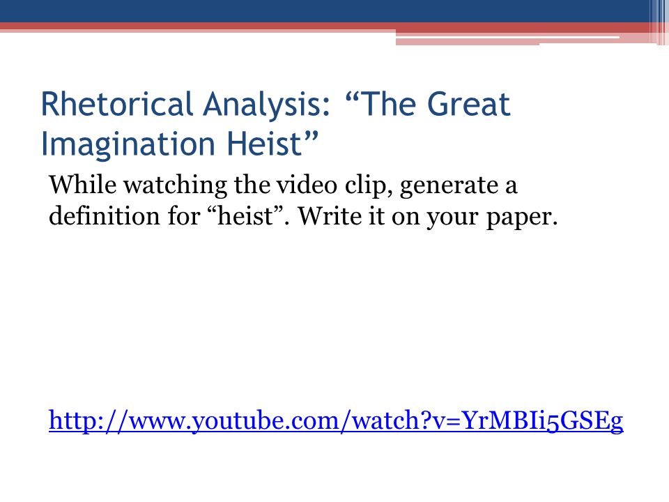 Rhetorical Analysis: The Great Imagination Heist While watching the video clip, generate a definition for heist .
