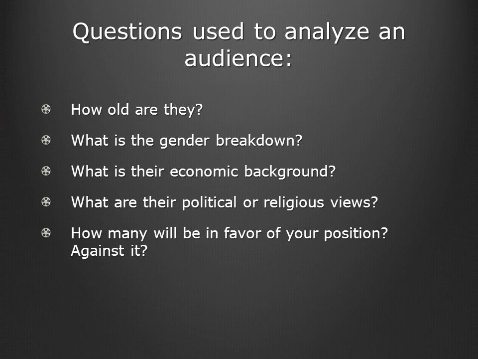 Questions used to analyze an audience: How old are they.