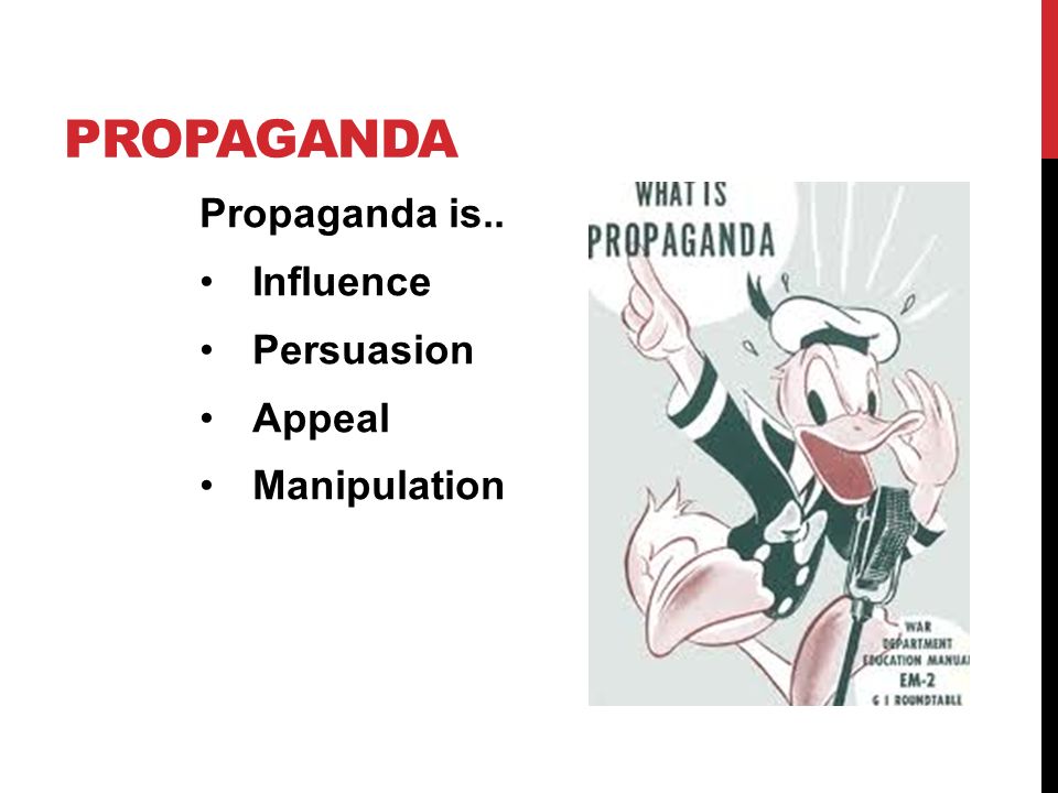 PROPAGANDA Propaganda is.. Influence Persuasion Appeal Manipulation