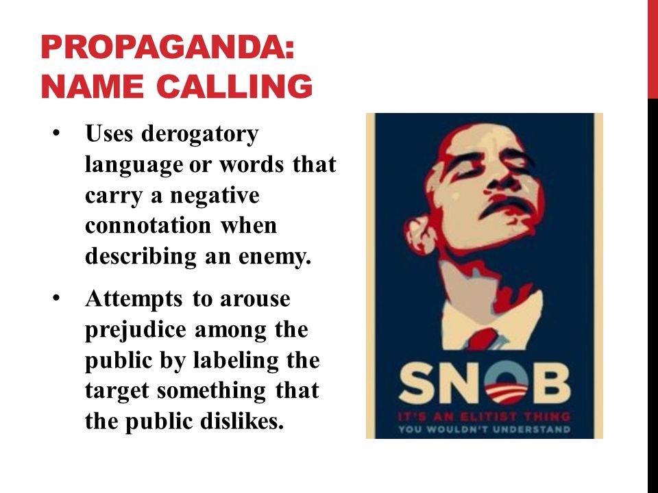 PROPAGANDA: NAME CALLING Uses derogatory language or words that carry a negative connotation when describing an enemy.