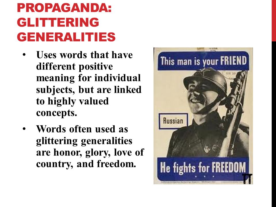 PROPAGANDA: GLITTERING GENERALITIES Uses words that have different positive meaning for individual subjects, but are linked to highly valued concepts.