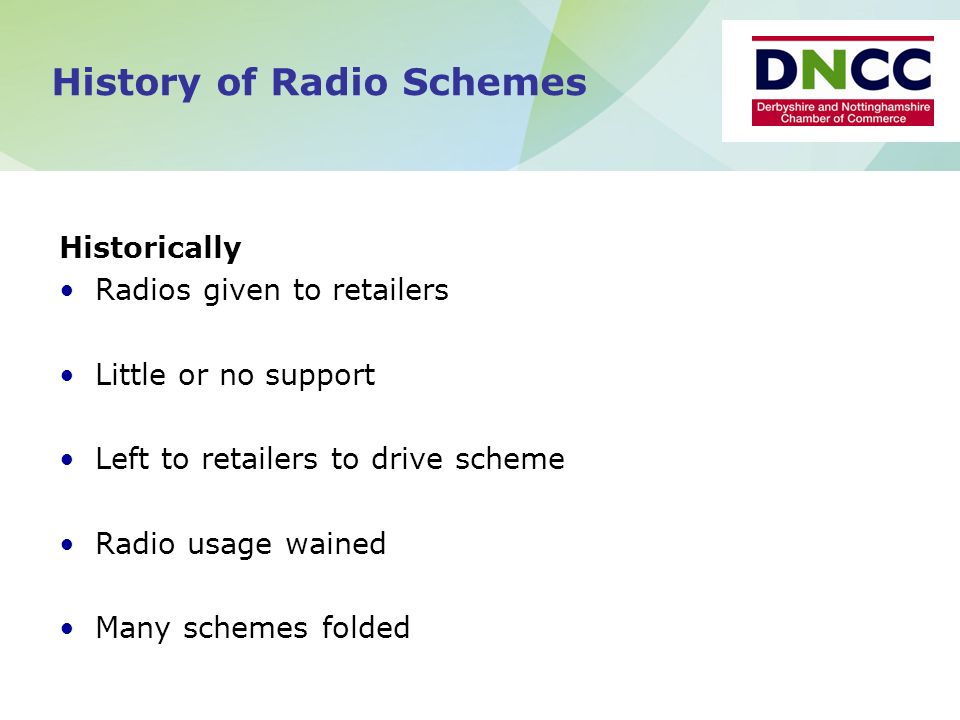 History of Radio Schemes Historically Radios given to retailers Little or no support Left to retailers to drive scheme Radio usage wained Many schemes folded