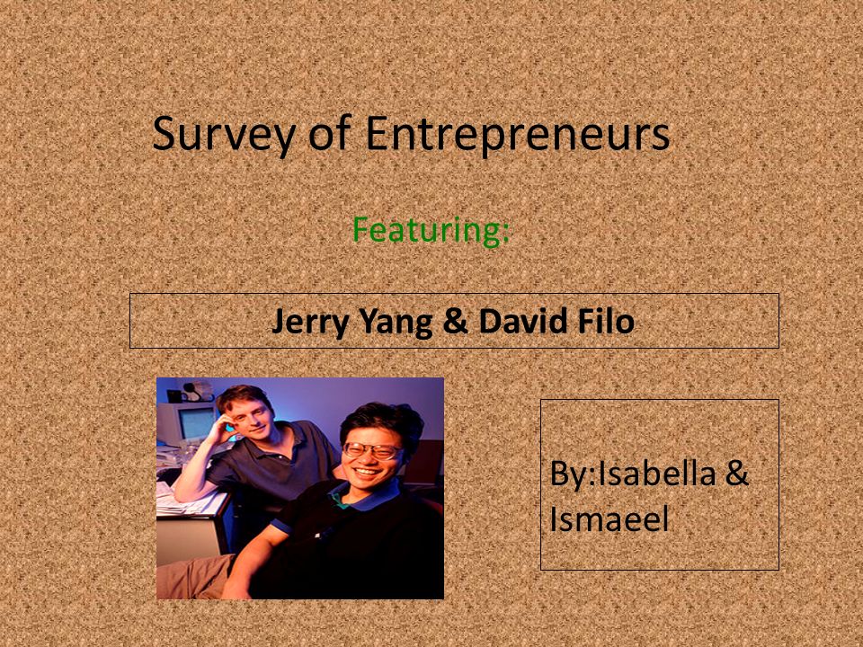Survey of Entrepreneurs Featuring: Jerry Yang & David Filo Insert a picture of your entrepreneur here (Find a picture on flickr.com.