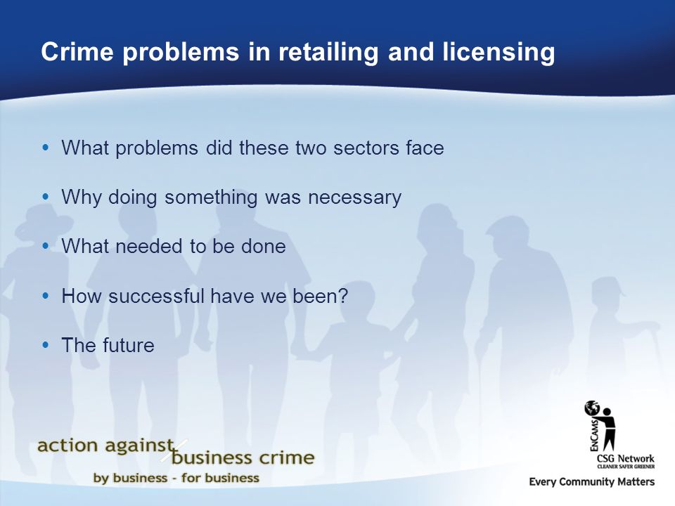 Crime problems in retailing and licensing  What problems did these two sectors face  Why doing something was necessary  What needed to be done  How successful have we been.
