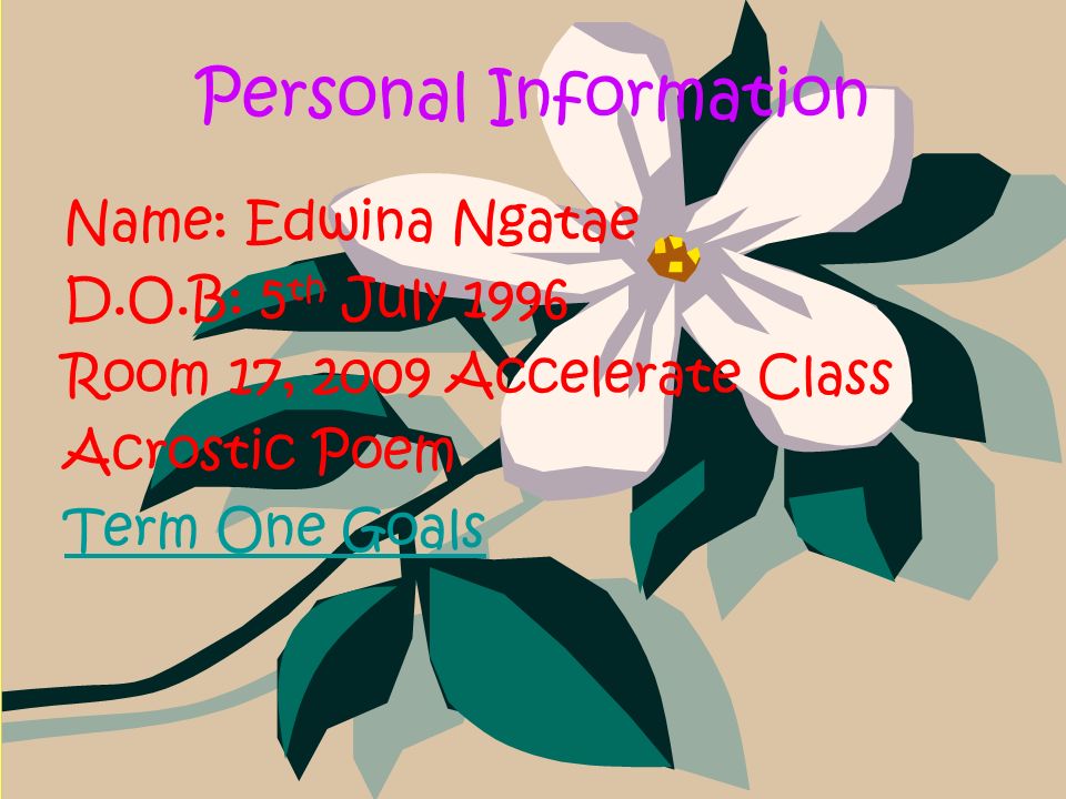 Personal Information Name: Edwina Ngatae D.O.B: 5 th July 1996 Room 17, 2009 Accelerate Class Acrostic Poem Term One Goals