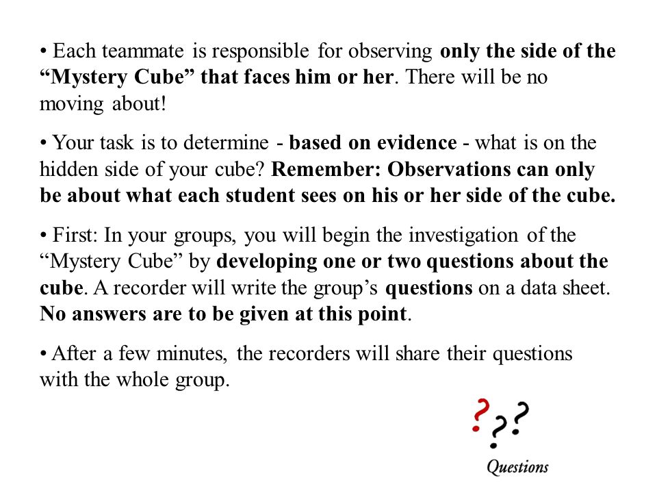 Each teammate is responsible for observing only the side of the Mystery Cube that faces him or her.