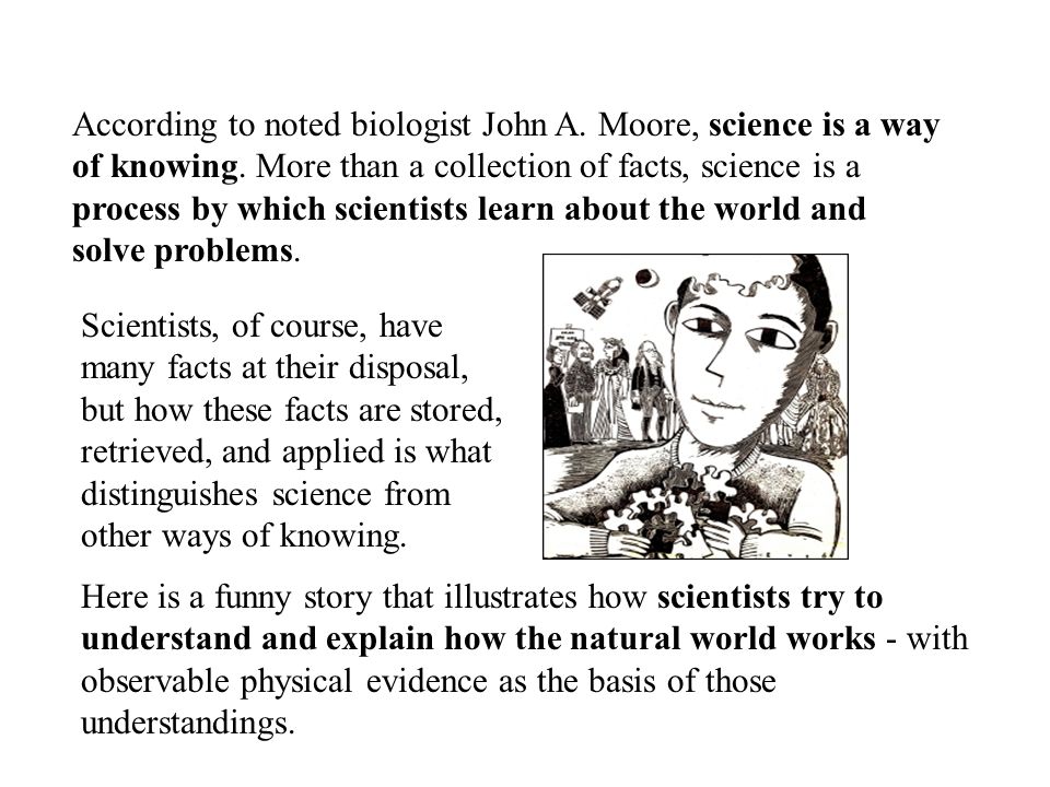 According to noted biologist John A. Moore, science is a way of knowing.