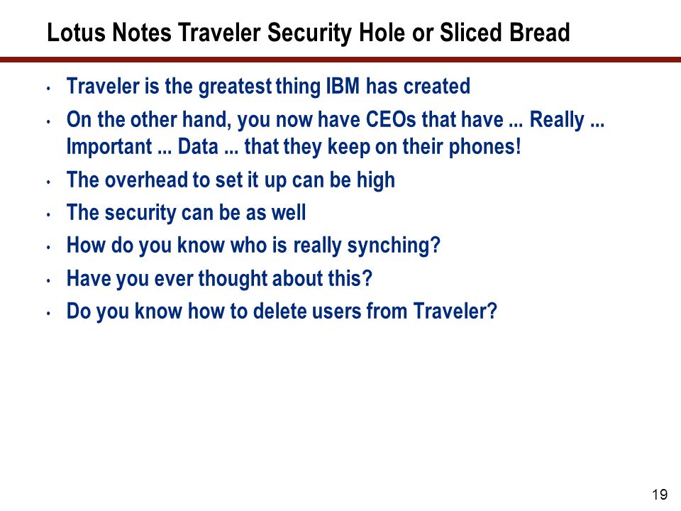 19 Lotus Notes Traveler Security Hole or Sliced Bread Traveler is the greatest thing IBM has created On the other hand, you now have CEOs that have...