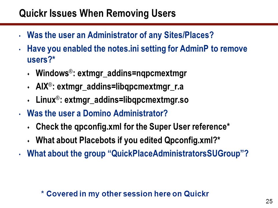 25 Quickr Issues When Removing Users * Covered in my other session here on Quickr Was the user an Administrator of any Sites/Places.