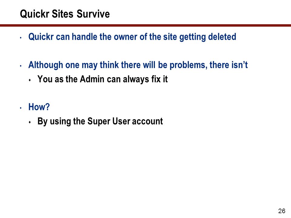 26 Quickr Sites Survive Quickr can handle the owner of the site getting deleted Although one may think there will be problems, there isn’t  You as the Admin can always fix it How.