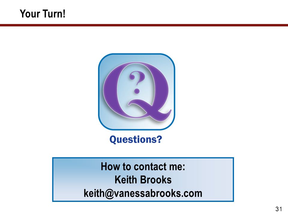 31 Your Turn! How to contact me: Keith Brooks