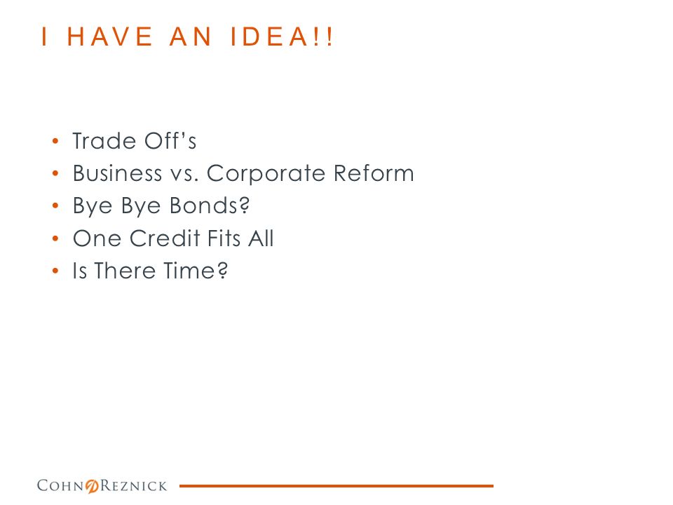 I HAVE AN IDEA!. Trade Off’s Business vs. Corporate Reform Bye Bye Bonds.