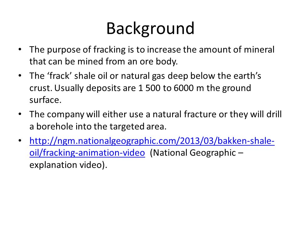 Hydraulic Fracturing or 'Fracking'. Background The purpose of fracking is  to increase the amount of mineral that can be mined from an ore body. The  'frack' - ppt download