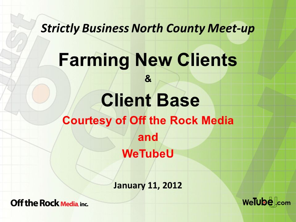 Strictly Business North County Meet-up Farming New Clients & Client Base Courtesy of Off the Rock Media and WeTubeU January 11, 2012