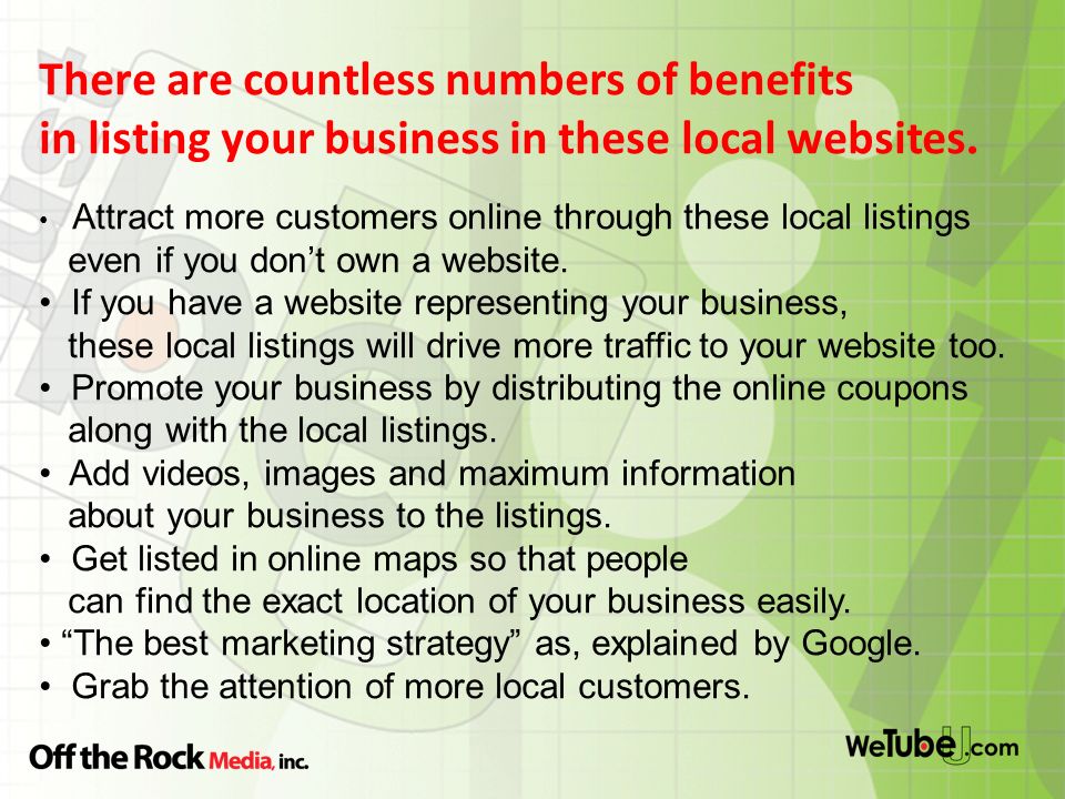 There are countless numbers of benefits in listing your business in these local websites.