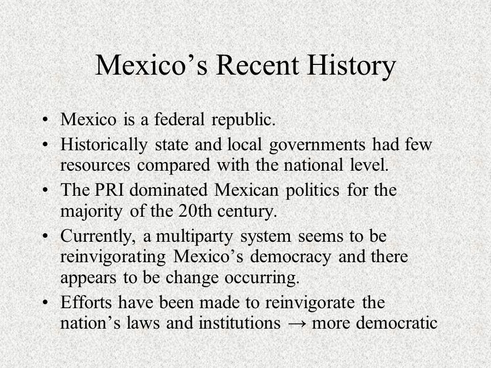 Mexico’s Recent History Mexico is a federal republic.