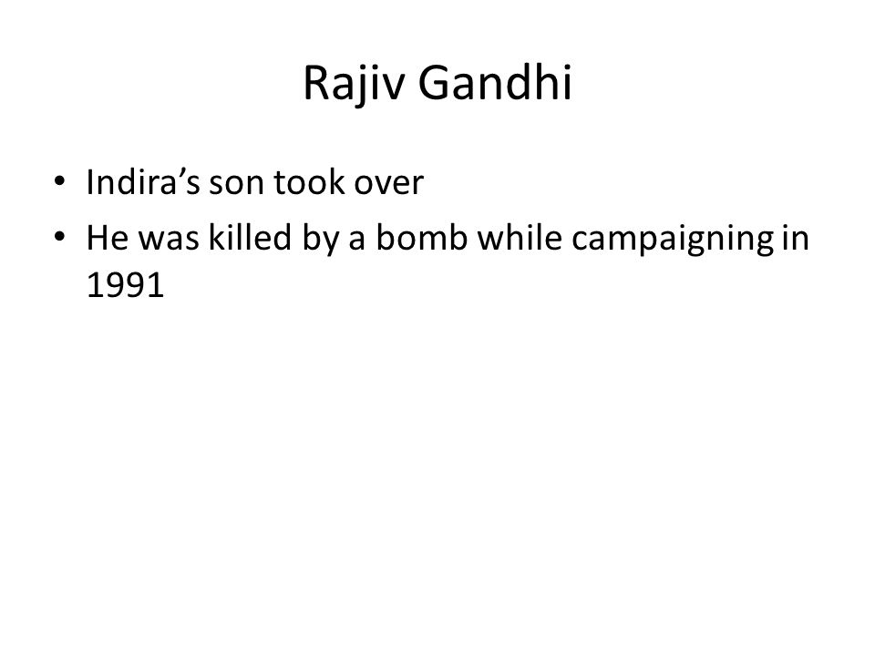 Rajiv Gandhi Indira’s son took over He was killed by a bomb while campaigning in 1991