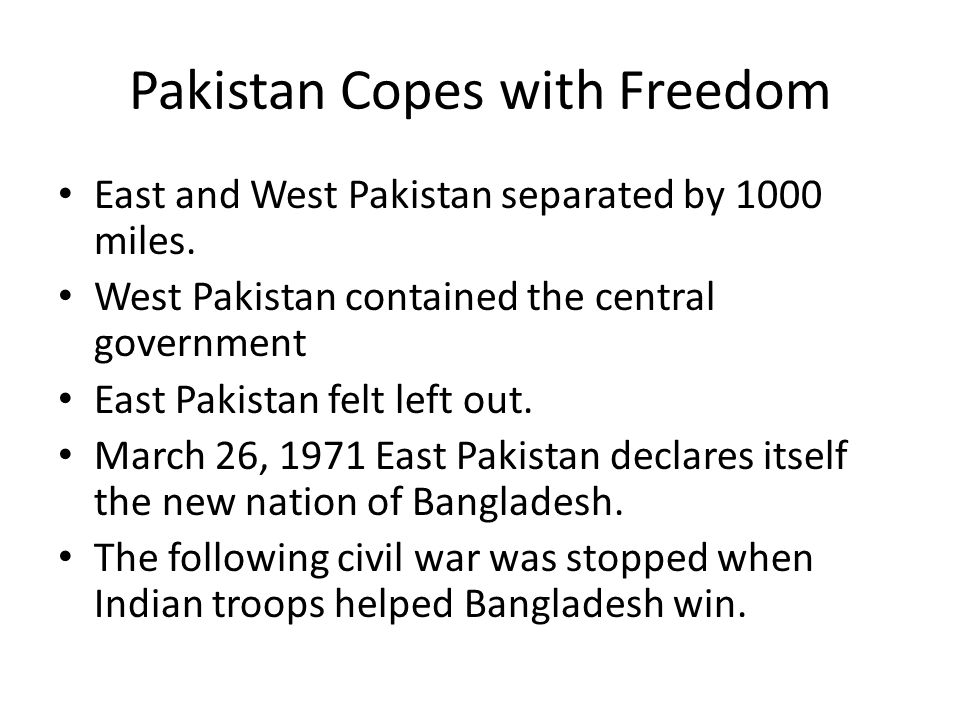 Pakistan Copes with Freedom East and West Pakistan separated by 1000 miles.