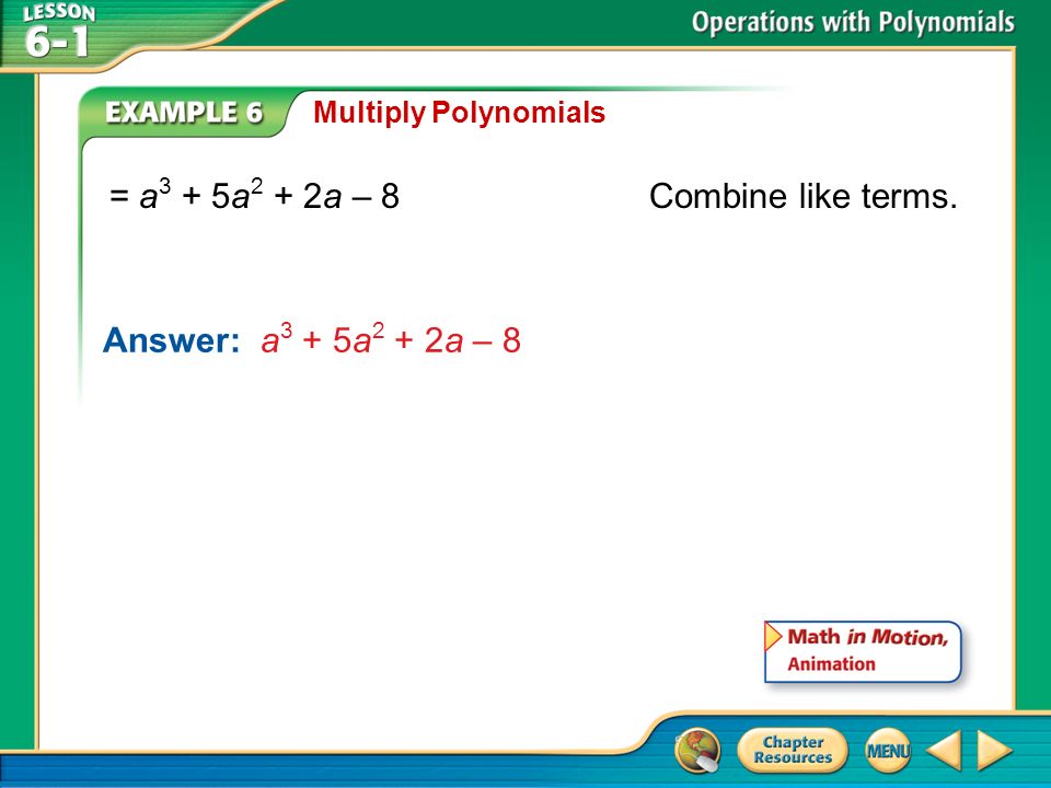 Example 6 Multiply Polynomials = a 3 + 5a 2 + 2a – 8Combine like terms. Answer: a 3 + 5a 2 + 2a – 8