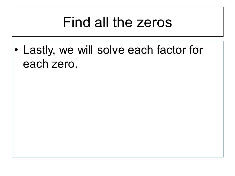 Find all the zeros Lastly, we will solve each factor for each zero.