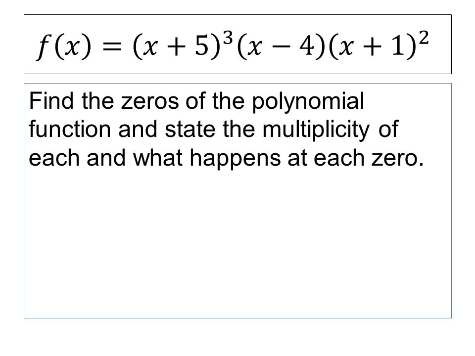 Find the zeros of the polynomial function and state the multiplicity of each and what happens at each zero.