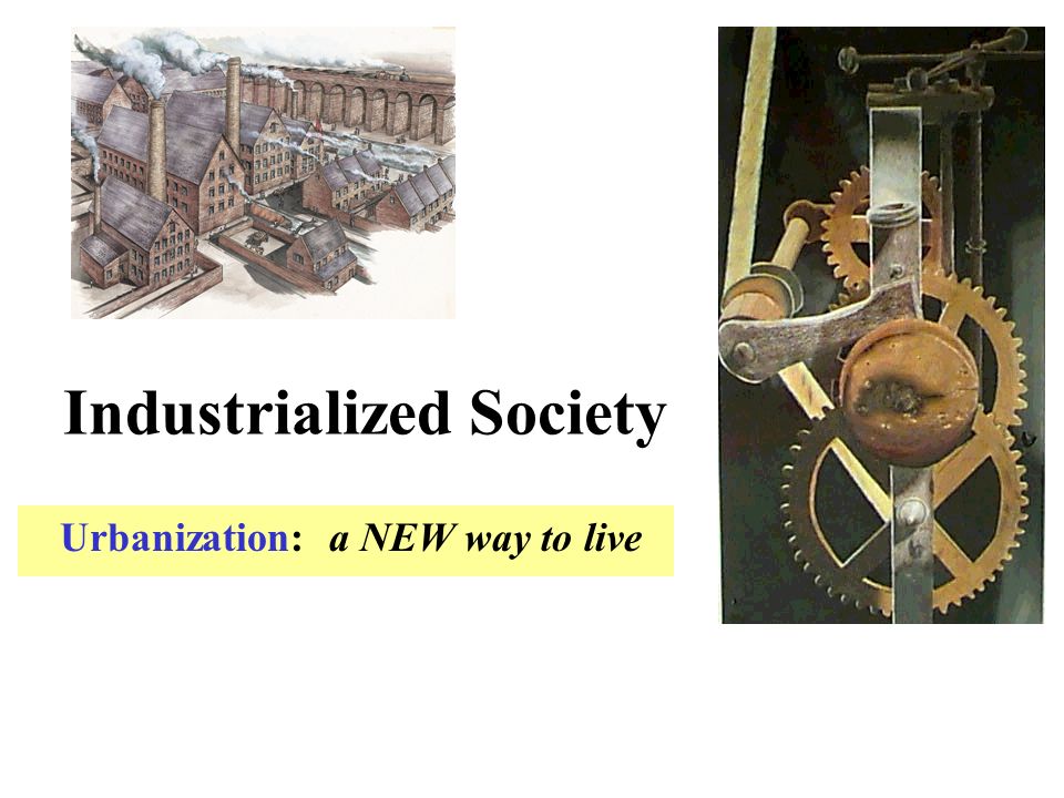 Industrialized Society Urbanization: a NEW way to live