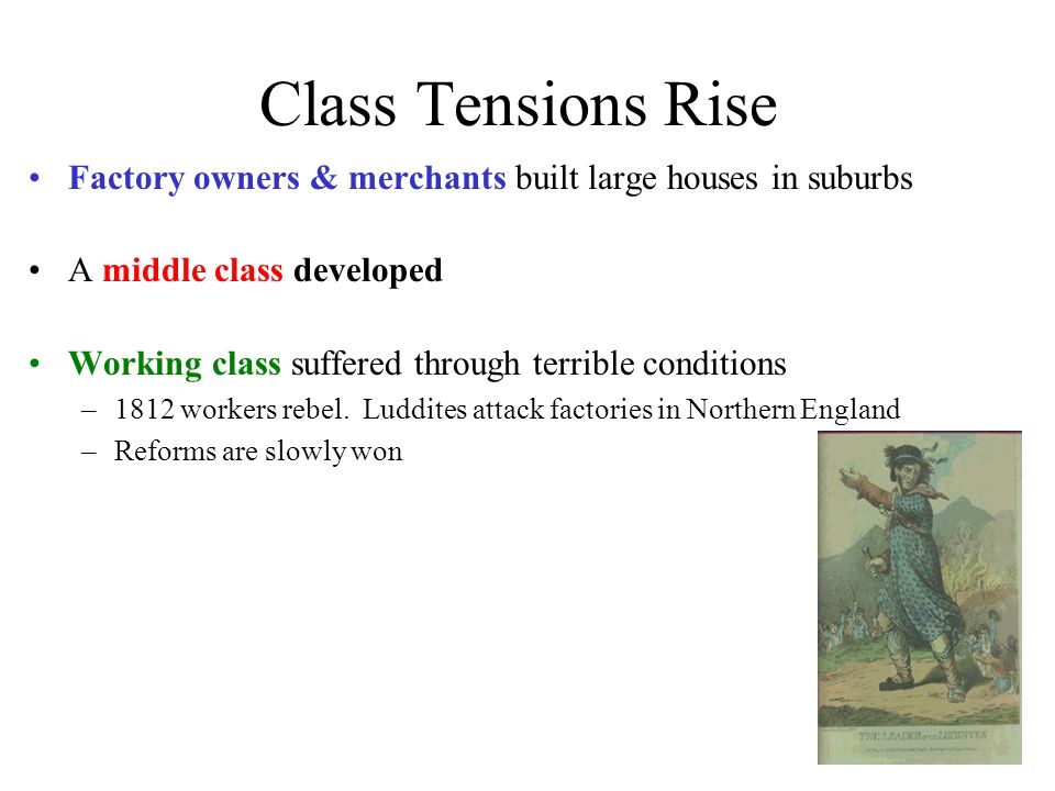 Class Tensions Rise Factory owners & merchants built large houses in suburbs A middle class developed Working class suffered through terrible conditions –1812 workers rebel.