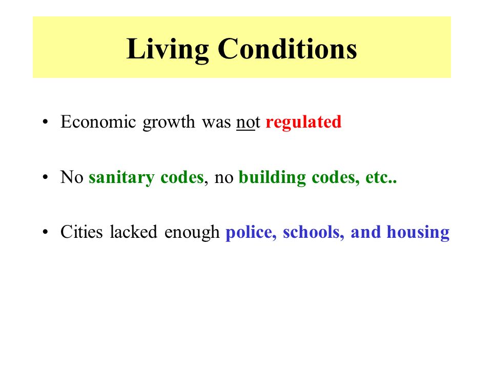 Living Conditions Economic growth was not regulated No sanitary codes, no building codes, etc..