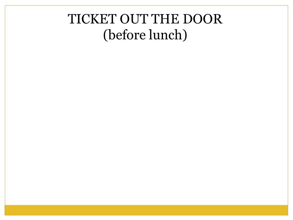 TICKET OUT THE DOOR (before lunch)