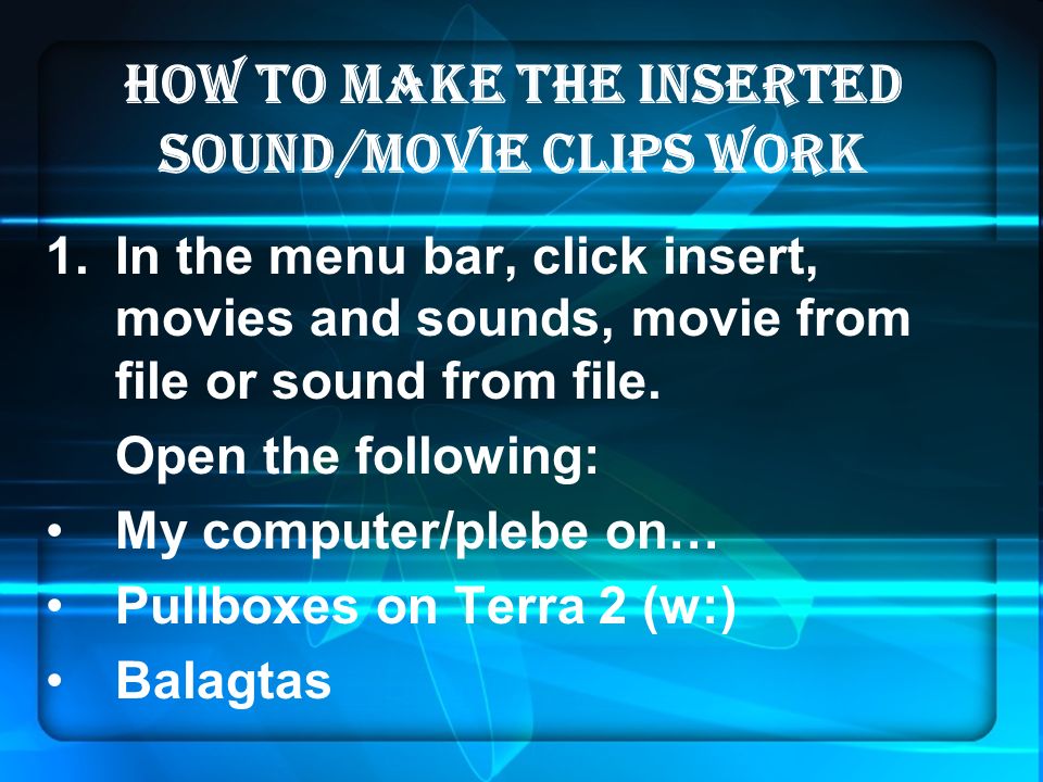 How to make the inserted sound/movie clips work 1.In the menu bar, click insert, movies and sounds, movie from file or sound from file.