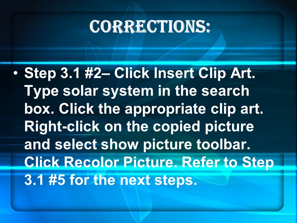 CORRECTIONS: Step 3.1 #2– Click Insert Clip Art. Type solar system in the search box.