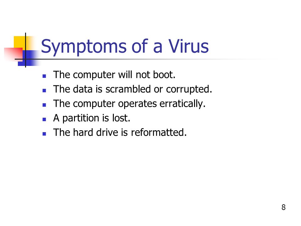 Symptoms of a Virus 8 The computer will not boot. The data is scrambled or corrupted.