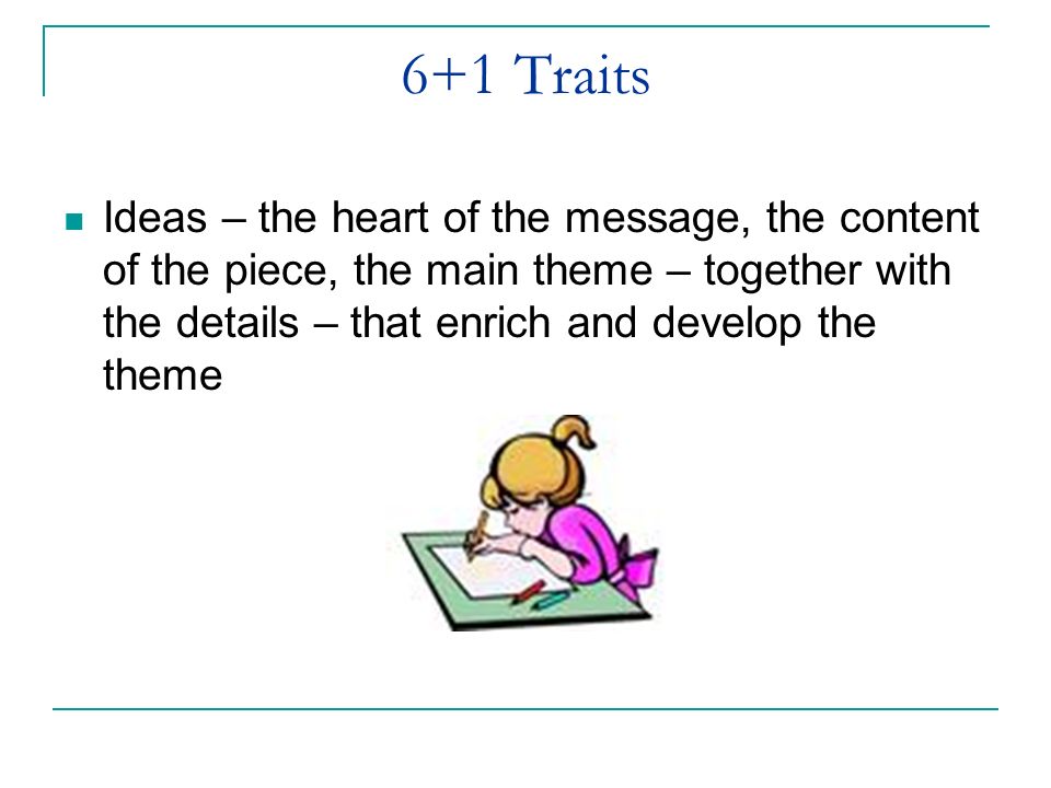 6+1 Traits Ideas – the heart of the message, the content of the piece, the main theme – together with the details – that enrich and develop the theme