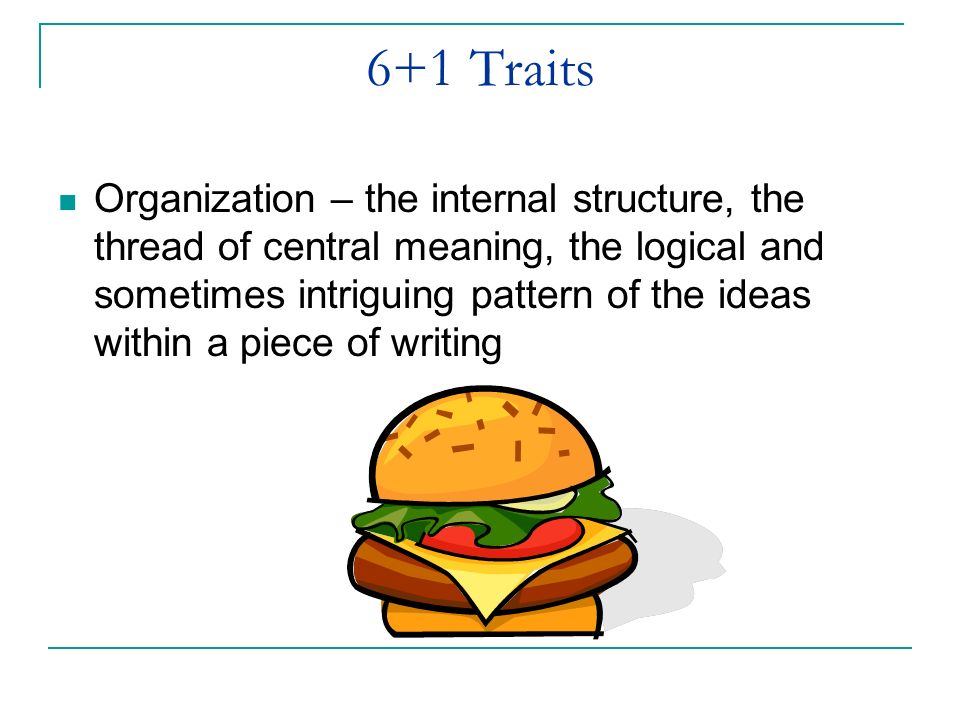 6+1 Traits Organization – the internal structure, the thread of central meaning, the logical and sometimes intriguing pattern of the ideas within a piece of writing