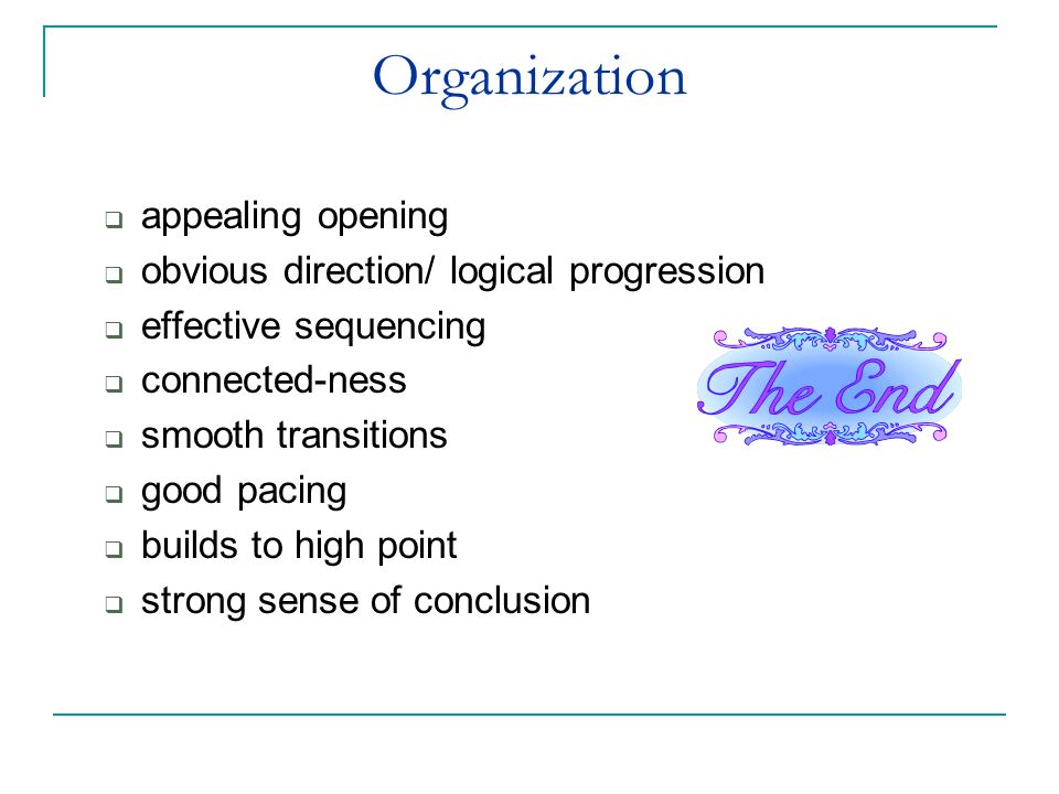 Organization  appealing opening  obvious direction/ logical progression  effective sequencing  connected-ness  smooth transitions  good pacing  builds to high point  strong sense of conclusion