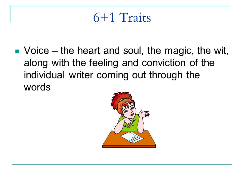 6+1 Traits Voice – the heart and soul, the magic, the wit, along with the feeling and conviction of the individual writer coming out through the words