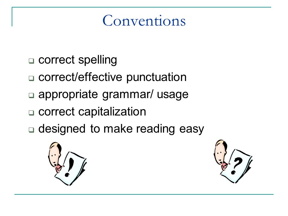 Conventions  correct spelling  correct/effective punctuation  appropriate grammar/ usage  correct capitalization  designed to make reading easy