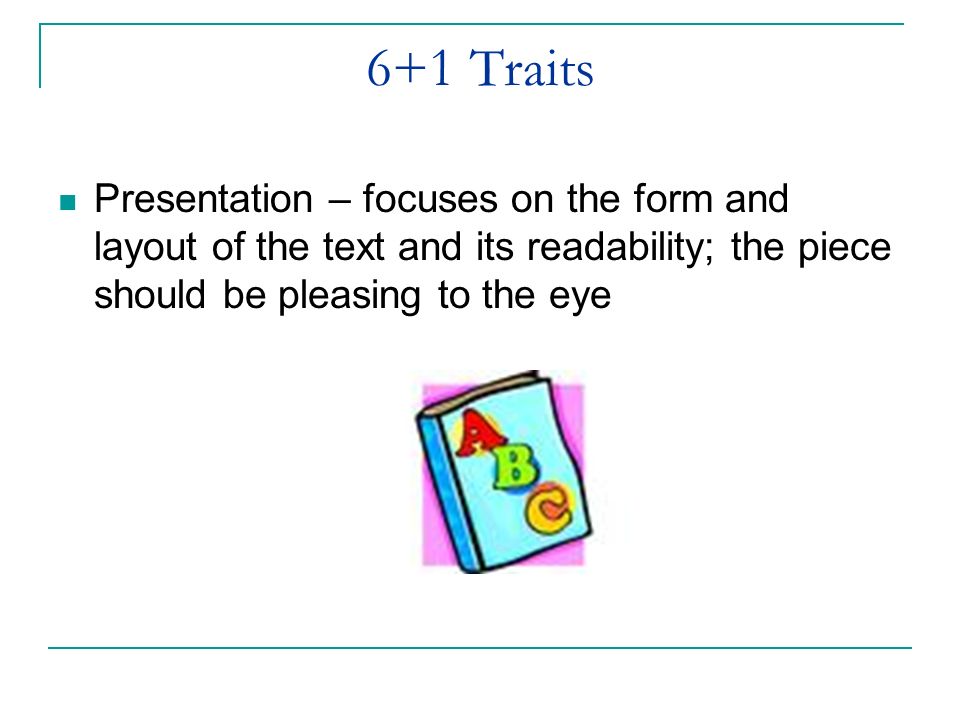 6+1 Traits Presentation – focuses on the form and layout of the text and its readability; the piece should be pleasing to the eye
